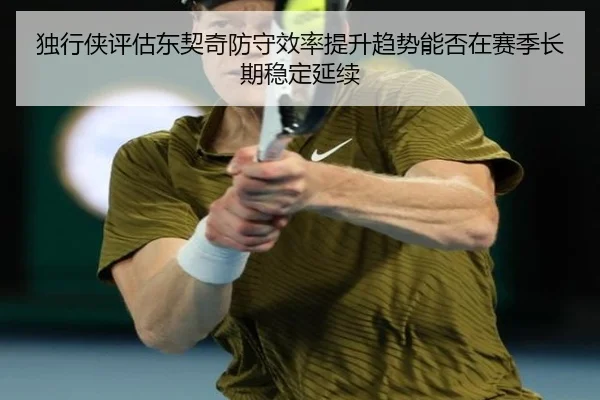 独行侠评估东契奇防守效率提升趋势能否在赛季长期稳定延续