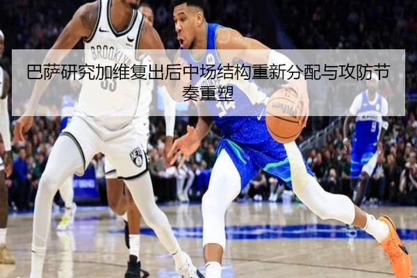巴萨研究加维复出后中场结构重新分配与攻防节奏重塑