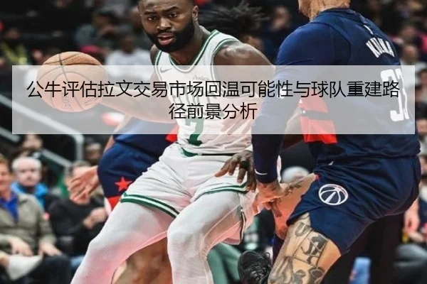公牛评估拉文交易市场回温可能性与球队重建路径前景分析