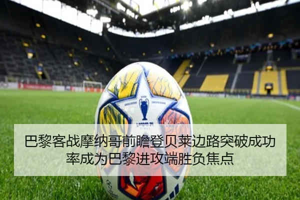 巴黎客战摩纳哥前瞻登贝莱边路突破成功率成为巴黎进攻端胜负焦点